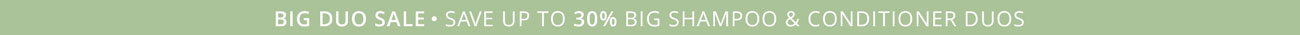 Big Duos Sale - Save up to 30% Shampoos & Conditioner Sets