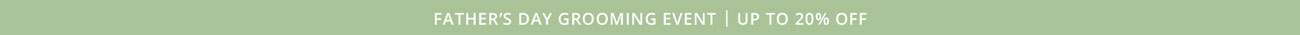 Father's Day Grooming Event: Up to 20% Off