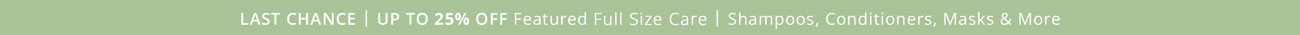Last Chance: Up to 25% off Featured Full Size Care