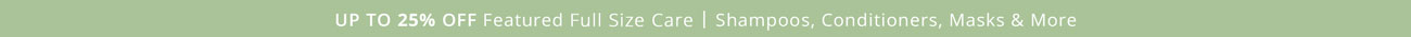 Up to 25% Off Featured Full Size Care | Shampoos, Conditioners, Masks & More