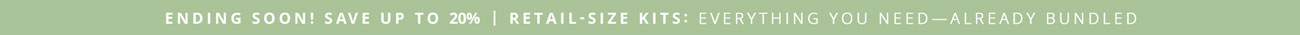 Ending Soon: Save up to 20% Retail-Size Kits
